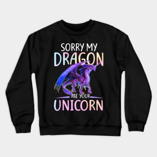 Sorry My Dragon Ate Your Unicorn Funny Shirt Gift Crewneck Sweatshirt